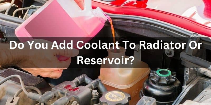 Do you add coolant to radiator or reservoir